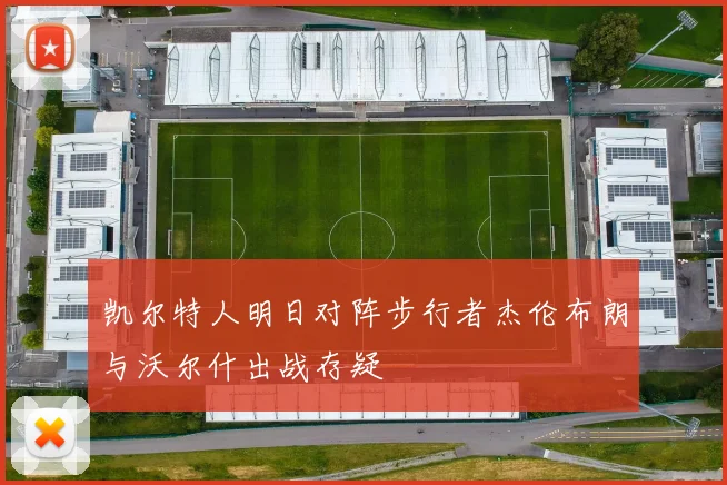 凯尔特人明日对阵步行者杰伦布朗与沃尔什出战存疑