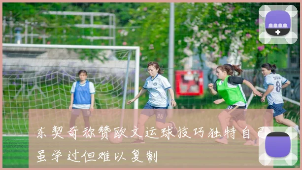 东契奇称赞欧文运球技巧独特自己虽学过但难以复制
