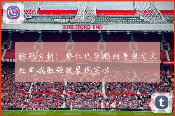 欧冠分析：拜仁巴萨顺利晋级尤文红军战胜强敌展现实力