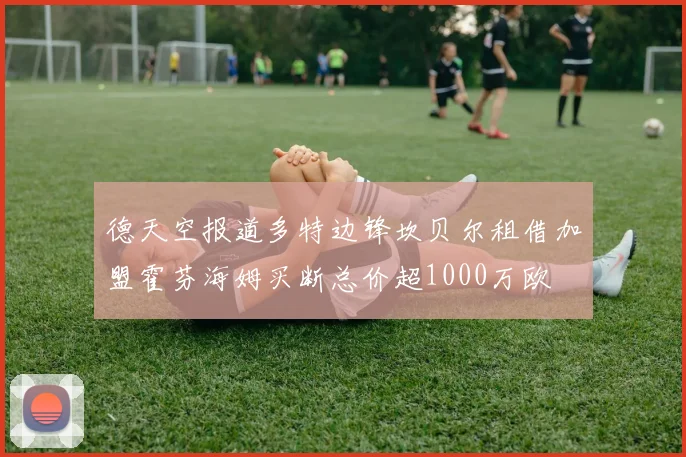 德天空报道多特边锋坎贝尔租借加盟霍芬海姆买断总价超1000万欧